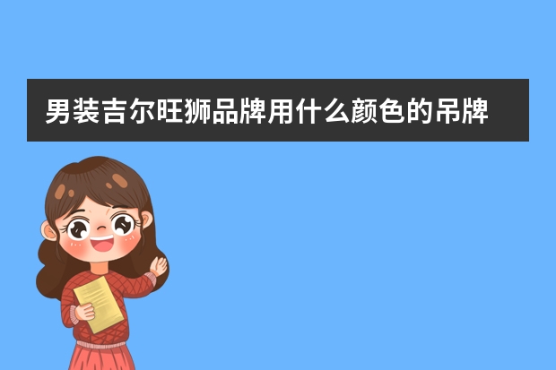 男装吉尔旺狮品牌用什么颜色的吊牌