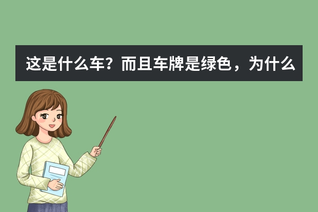 这是什么车？而且车牌是绿色，为什么？