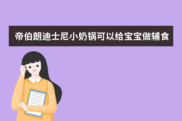 帝伯朗迪士尼小奶锅可以给宝宝做辅食吗？材质安全不安全？