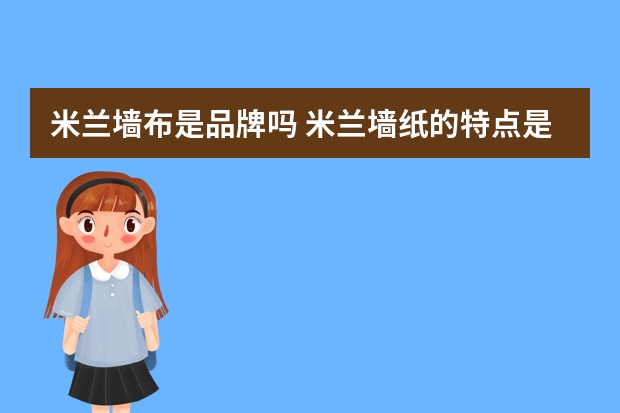 米兰墙布是品牌吗 米兰墙纸的特点是什么