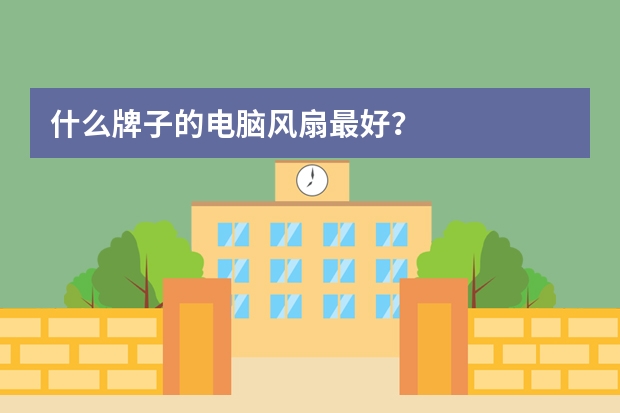 什么牌子的电脑风扇最好？