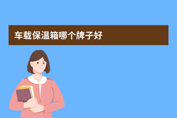 车载保温箱哪个牌子好