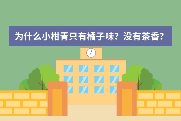 为什么小柑青只有橘子味？没有茶香？