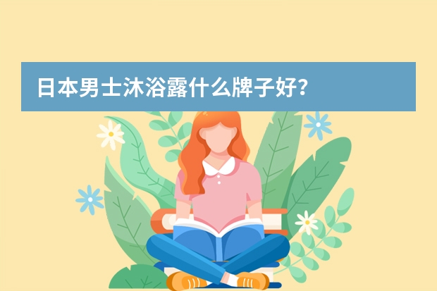 日本男士沐浴露什么牌子好？