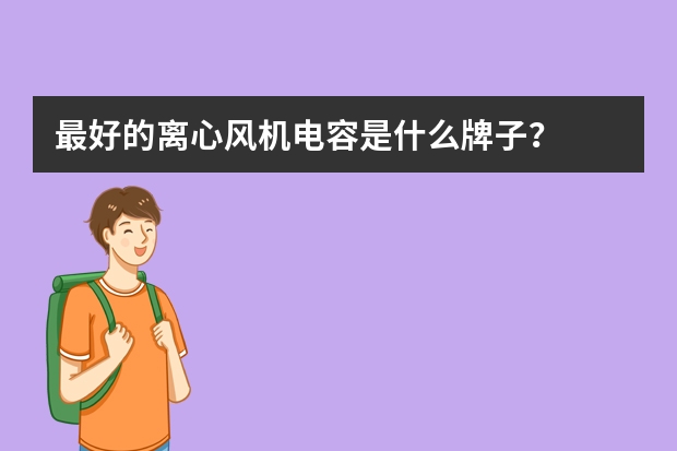 最好的离心风机电容是什么牌子？