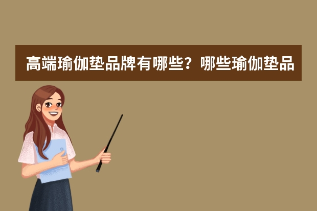 高端瑜伽垫品牌有哪些？哪些瑜伽垫品牌是高端的？