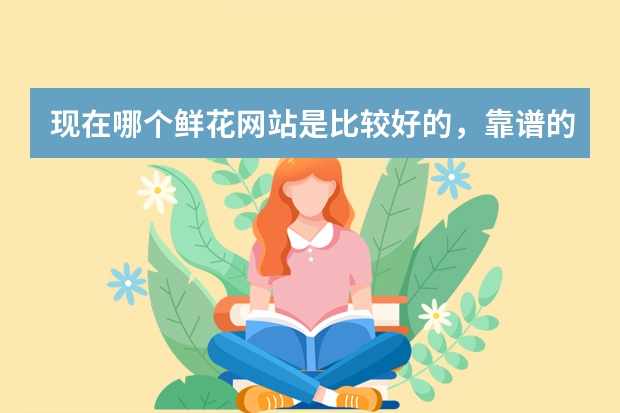 现在哪个鲜花网站是比较好的，靠谱的？