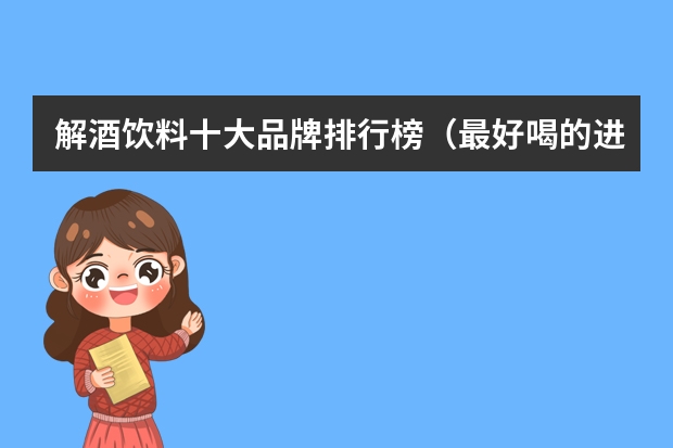 解酒饮料十大品牌排行榜（最好喝的进口果汁品牌）