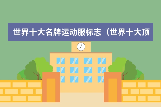 世界十大名牌运动服标志（世界十大顶级奢侈运动品牌）