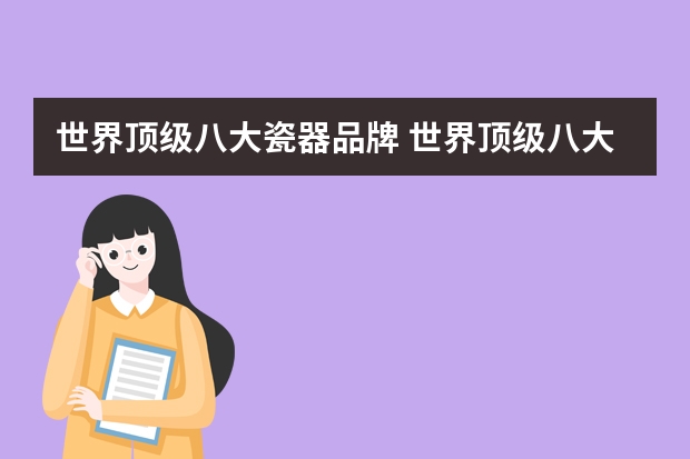 世界顶级八大瓷器品牌 世界顶级八大瓷器品牌