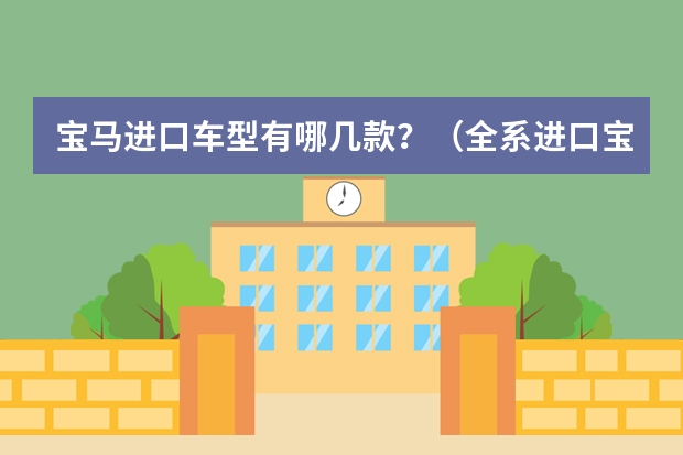 宝马进口车型有哪几款？（全系进口宝马车型一览）