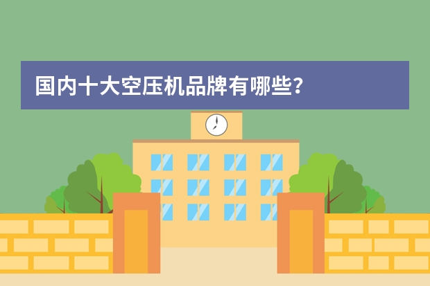 国内十大空压机品牌有哪些？