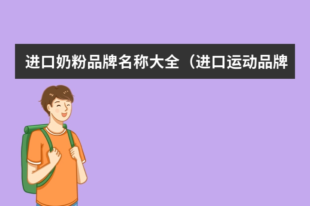 进口奶粉品牌名称大全（进口运动品牌排行榜前十名？）