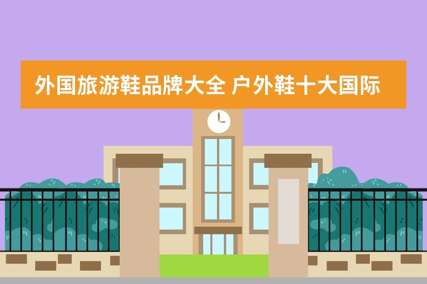 外国旅游鞋品牌大全 户外鞋十大国际品牌