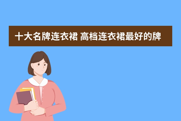 十大名牌连衣裙 高档连衣裙最好的牌子