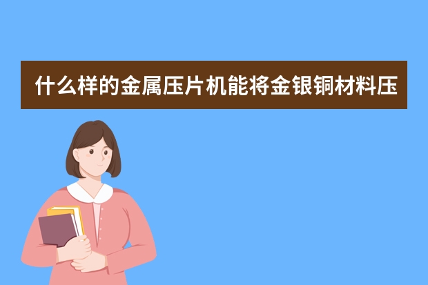 什么样的金属压片机能将金银铜材料压出镜面效果？