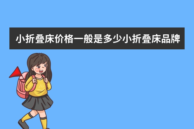 小折叠床价格一般是多少小折叠床品牌有哪些