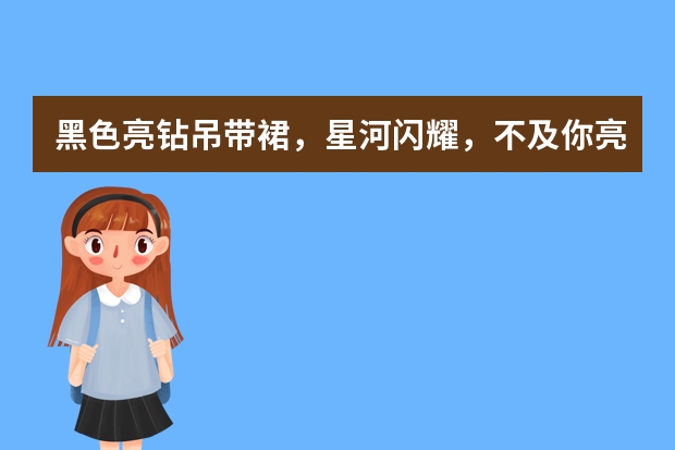 黑色亮钻吊带裙，星河闪耀，不及你亮眼，你觉得这样的裙子惊艳吗？