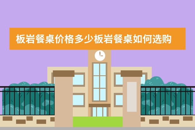 板岩餐桌价格多少板岩餐桌如何选购
