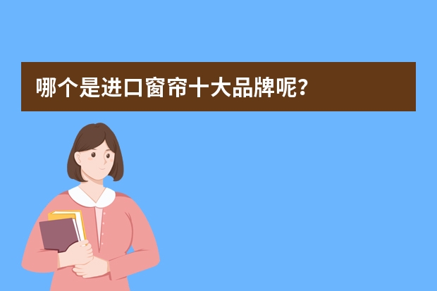 哪个是进口窗帘十大品牌呢？