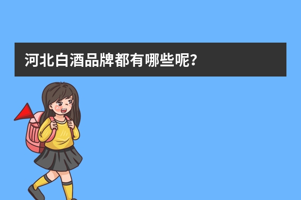 河北白酒品牌都有哪些呢？