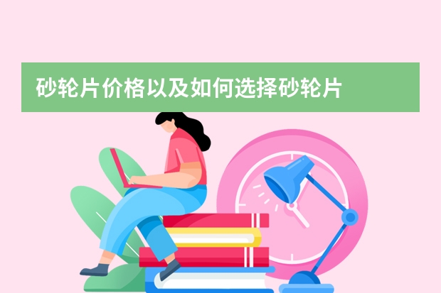 砂轮片价格以及如何选择砂轮片