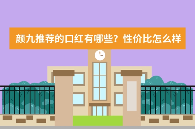 颜九推荐的口红有哪些？性价比怎么样？