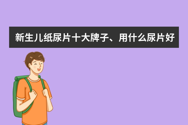 新生儿纸尿片十大牌子、用什么尿片好