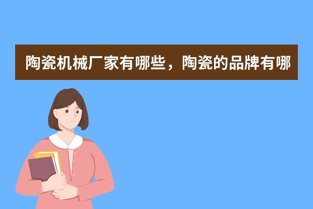 陶瓷机械厂家有哪些，陶瓷的品牌有哪些
