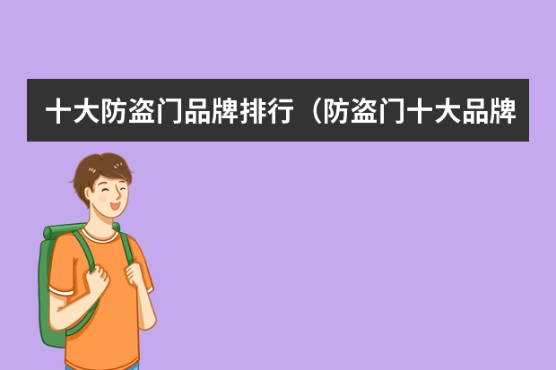 十大防盗门品牌排行（防盗门十大品牌榜单防盗门品牌排行前十名）