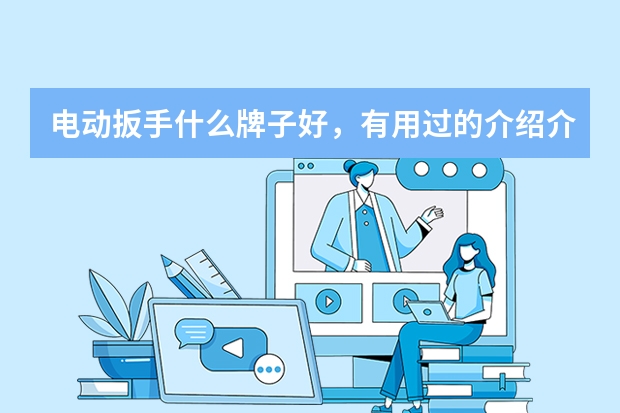 电动扳手什么牌子好，有用过的介绍介绍呗