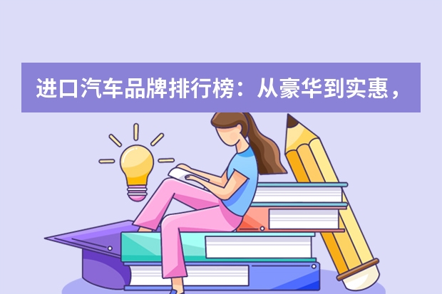 进口汽车品牌排行榜：从豪华到实惠，全方位分析（美国汽车品牌排行榜前十名）
