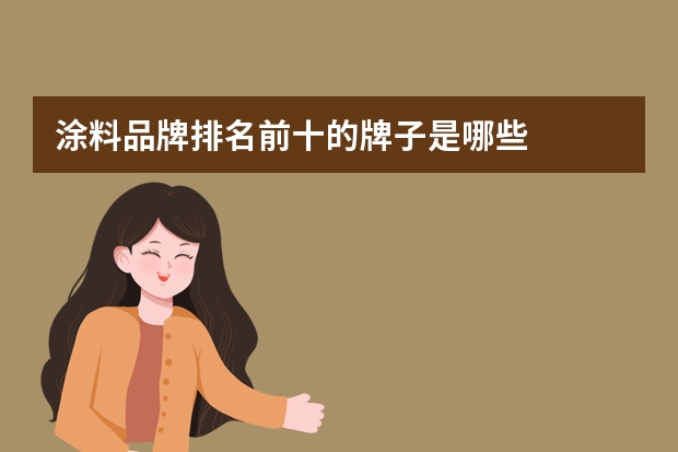 涂料品牌排名前十的牌子是哪些