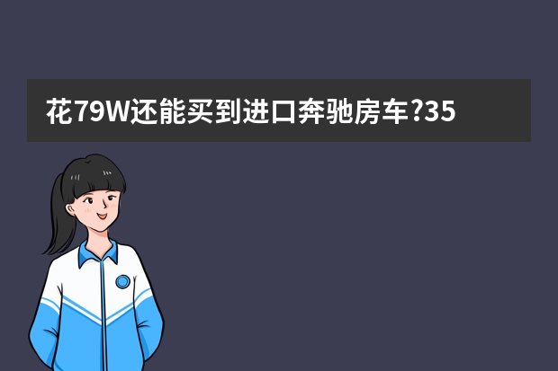 花79W还能买到进口奔驰房车?3.5L汽油机+5AT，旅行高端有派头 30多万房车搭载进口2.5T发动机，油耗不高，内部豪华配航空座椅！
