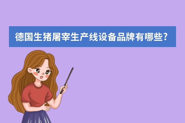 德国生猪屠宰生产线设备品牌有哪些?