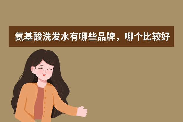 氨基酸洗发水有哪些品牌，哪个比较好？