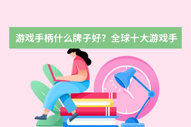 游戏手柄什么牌子好？全球十大游戏手柄品牌推荐