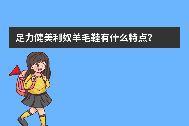 足力健美利奴羊毛鞋有什么特点？