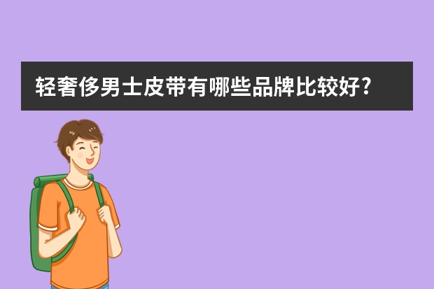 轻奢侈男士皮带有哪些品牌比较好?