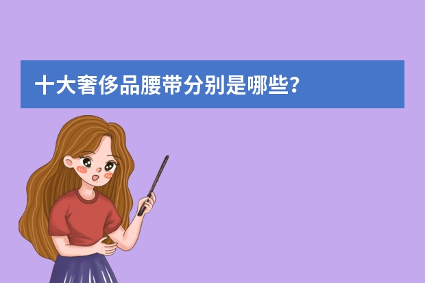 十大奢侈品腰带分别是哪些？