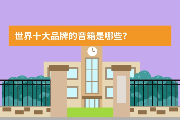 世界十大品牌的音箱是哪些？