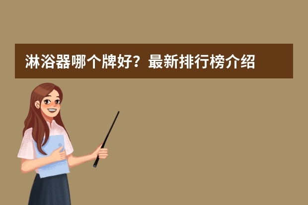 淋浴器哪个牌好？最新排行榜介绍