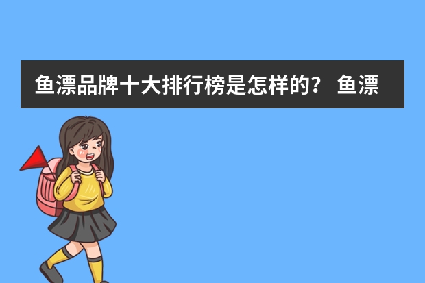 鱼漂品牌十大排行榜是怎样的？ 鱼漂品牌十大排行榜