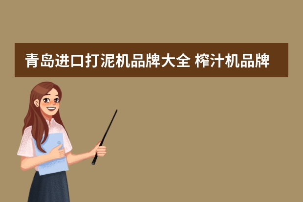 青岛进口打泥机品牌大全 榨汁机品牌排行榜前十名