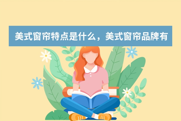 美式窗帘特点是什么，美式窗帘品牌有哪些
