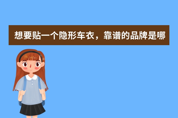 想要贴一个隐形车衣，靠谱的品牌是哪个？