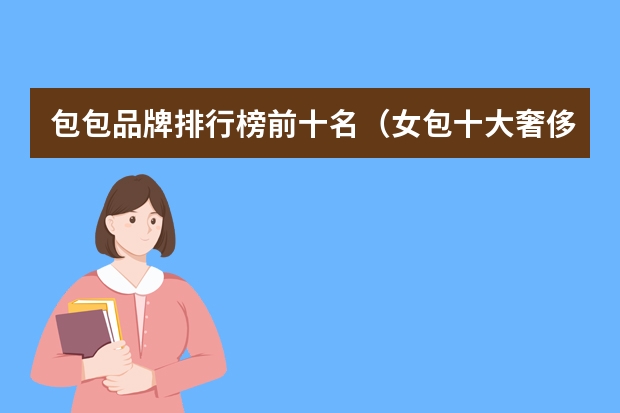 包包品牌排行榜前十名（女包十大奢侈品牌排行榜）