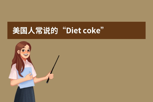 美国人常说的“Diet coke” 究竟是一种什么饮料？