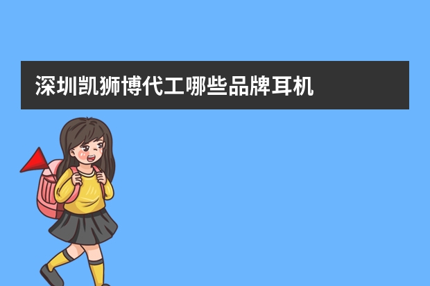 深圳凯狮博代工哪些品牌耳机