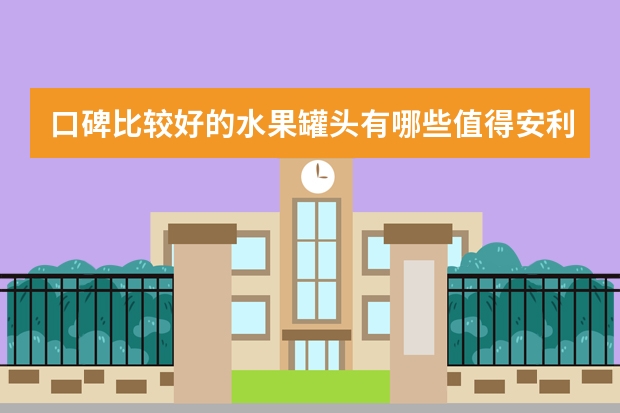 口碑比较好的水果罐头有哪些值得安利？